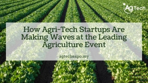 How Agri-Tech Startups Are Making Waves at the Leading Agriculture Event