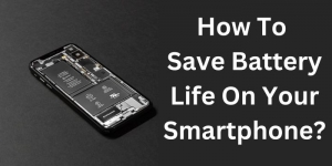 How To Save Battery Life On Your Smartphone?