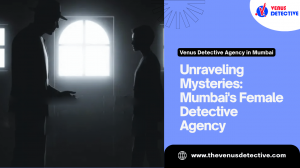 The Venus Detective: The Best Female Detective Agency in Mumbai