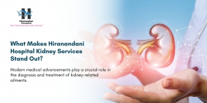 What Makes Hiranandani Hospital Kidney Services Stand Out?
