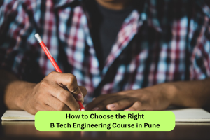 How to Choose the Right B Tech Engineering Course in Pune