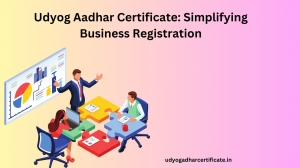 Udyog Aadhar Certificate: Simplifying Business Registration