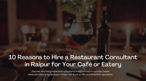 10 Reasons to Hire a Restaurant Consultant in Raipur for Your Café or Eatery