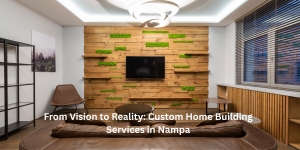From Vision to Reality: Custom Home Building Services in Nampa