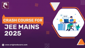 Crash Course For JEE Mains 2025: Origin Educare