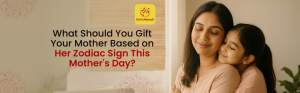 What Should You Gift Your Mother Based on Her Zodiac Sign This Mother's Day?