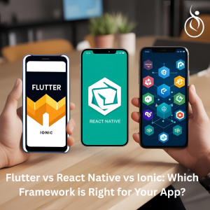 Flutter vs React Native vs Ionic: Which Framework is Right for Your App?