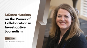 LaDonna Humphrey on the Power of Collaboration in Investigative Journalism