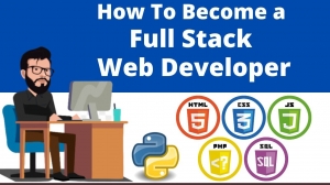 Becoming a Full Stack Developer: A Comprehensive Career Guide