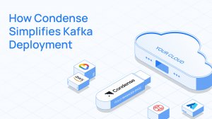 Condense Simplifies Kafka Deployment