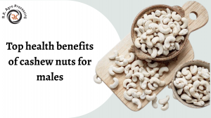 Top health benefits of cashew nuts for males