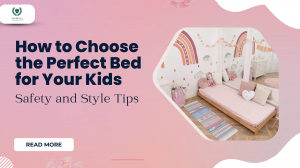 How to Choose the Perfect Bed for Your Kids: Safety and Style Tips