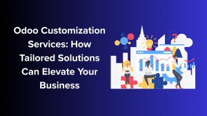 Odoo Customization Services: How Tailored Solutions Can Elevate Your Business..