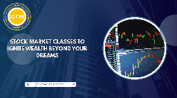 Stock Market Classes to Ignite Wealth Beyond Your Dreams