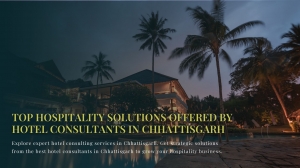 Top Hospitality Solutions Offered by Hotel Consultants in Chhattisgarh