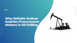 Why Reliable Sodium Sulphite Procurement Matters in Oil Drilling