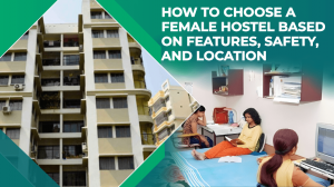 How to Choose a Female Hostel Based on Features, Safety, and Location?