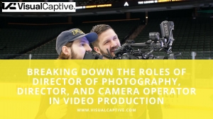 Breaking Down the Roles of Director of Photography, Director, and Camera Operator in Video Production