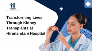 Transforming Lives Through Kidney Transplants at Hiranandani Hospital