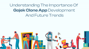 Understanding the Importance of Gojek Clone App Development and Future Trends