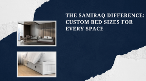 The SAMIRAQ Difference: Custom Bed Sizes for Every Space