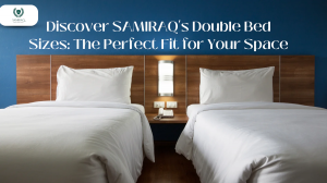 Discover SAMIRAQ's Double Bed Sizes: The Perfect Fit for Your Space