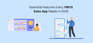 Essential Features Every FMCG Sales App Needs in 2025