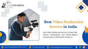Best Video Production Service in India That Delivers Professional and Brand-Aligned Visual Content: Wish Geeks Techserve