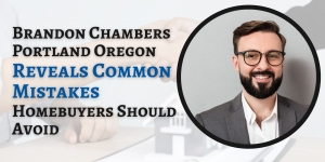 Brandon Chambers Portland Oregon Reveals Common Mistakes Homebuyers Should Avoid