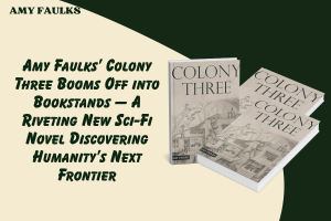 Amy Faulks’ Colony Three Booms Off into Bookstands — A Riveting New Sci-Fi Novel Discovering Humanity’s Next Frontier