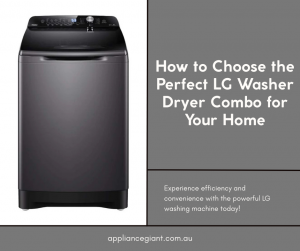 How to Choose the Perfect LG Washer Dryer Combo for Your Home