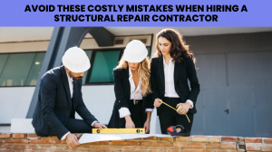 Avoid These Costly Mistakes When Hiring a Structural Repair Contractor