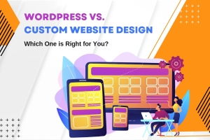 WordPress vs. Custom Website Design: Which One is Right for You?