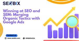 Winning at SEO and SEM: Merging Organic Tactics with Google Ads