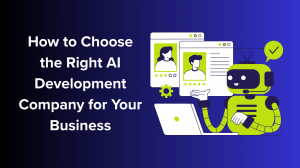 How to Choose the Right AI Development Company for Your Business