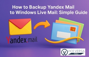 How to Backup Yandex Mail to Windows Live Mail: Simple Guide