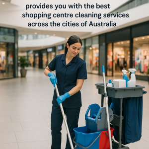 Shopping Centre Cleaning in Australia: Essential Insights for Retail Facility Managers