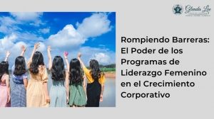 Rompiendo Barreras: El Poder de los Programas de Liderazgo Femenino en el Crecimiento Corporativo