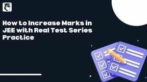 How to Increase Marks in JEE with Real Test Series Practice