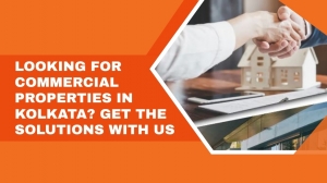 Looking for Commercial Properties in Kolkata? Get the Solutions with Us