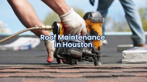 Roof Maintenance in Houston TX: Safeguard Your Home Against Texas Weather