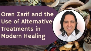 Oren Zarif and the Use of Alternative Treatments in Modern Healing