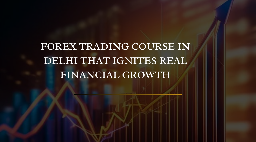 Forex Trading Course in Delhi That Ignites Real Financial Growth