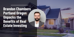Brandon Chambers Portland Oregon Unpacks the Benefits of Real Estate Investing