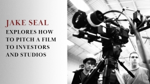 Jake Seal Explores How to Pitch a Film to Investors and Studios