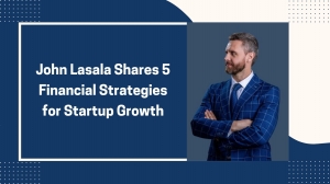 John Lasala Shares 5 Financial Strategies for Startup Growth