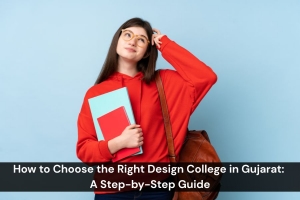 How to Choose the Right Design College in Gujarat: A Step-by-Step Guide