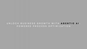 Unlock Business Growth with Agentic AI-Powered Process Optimization