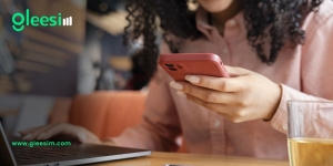 Stay Connected Globally with a Travel eSIM from Gleesim