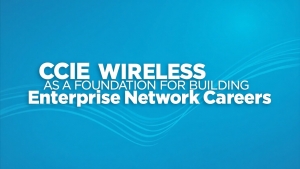 CCIE Wireless as a Foundation for Building Enterprise Network Careers